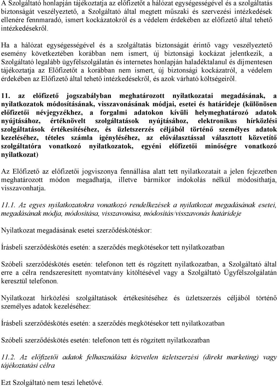 Ha a hálózat egységességével és a szolgáltatás biztonságát érintő vagy veszélyeztető esemény következtében korábban nem ismert, új biztonsági kockázat jelentkezik, a Szolgáltató legalább