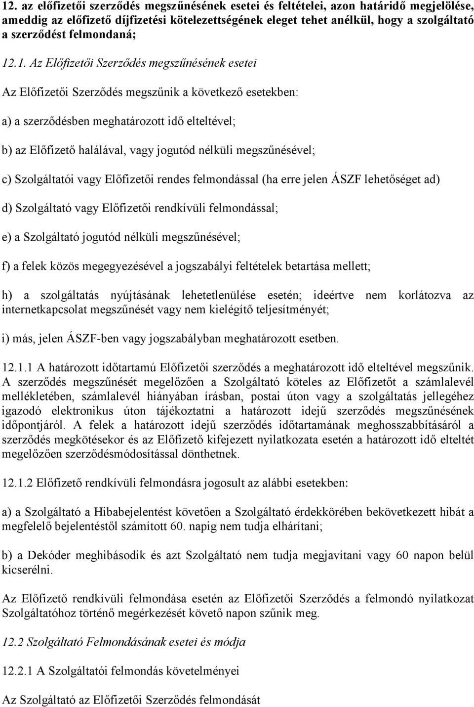 .1. Az Előfizetői Szerződés megszűnésének esetei Az Előfizetői Szerződés megszűnik a következő esetekben: a) a szerződésben meghatározott idő elteltével; b) az Előfizető halálával, vagy jogutód