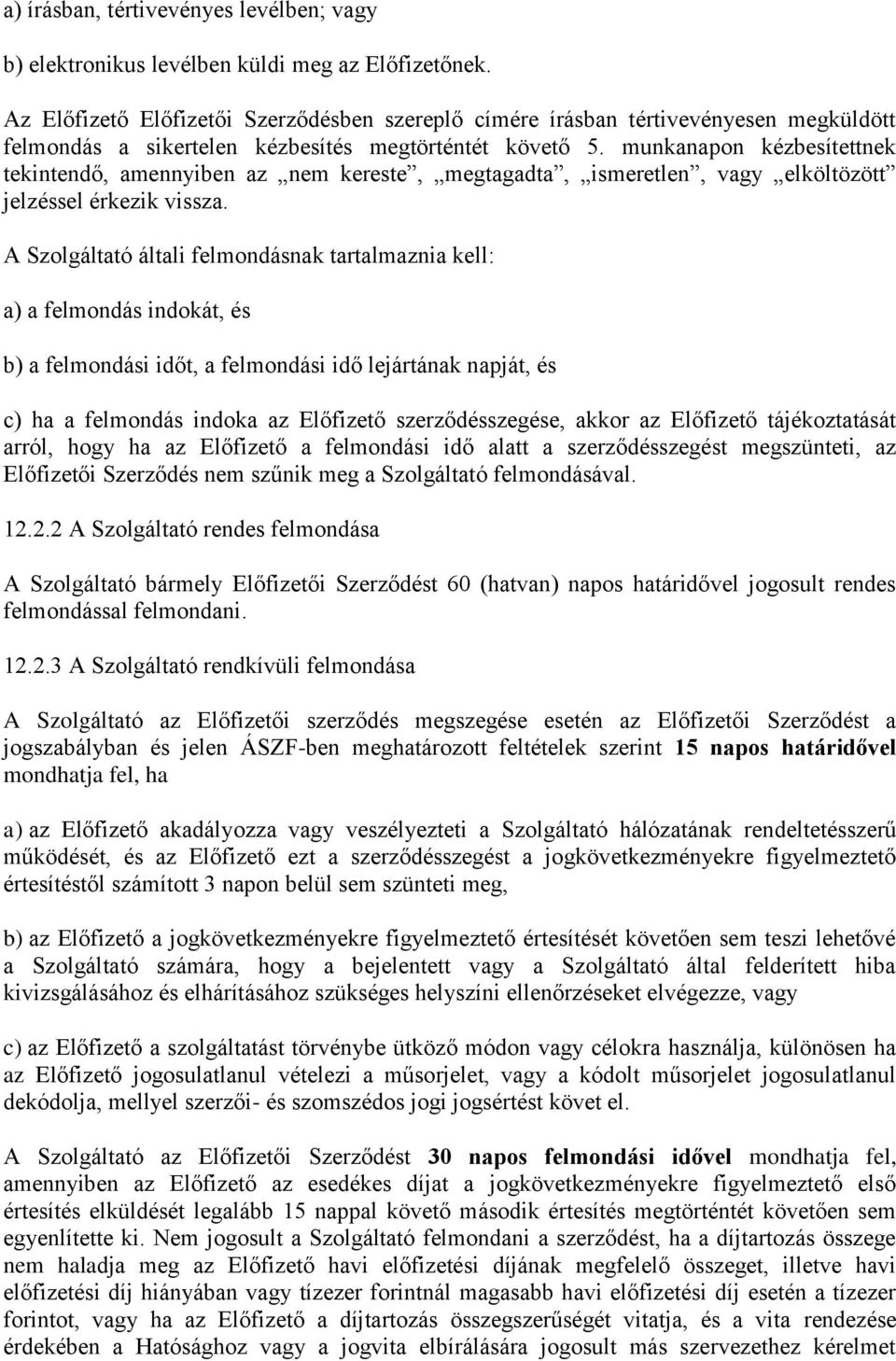 munkanapon kézbesítettnek tekintendő, amennyiben az nem kereste, megtagadta, ismeretlen, vagy elköltözött jelzéssel érkezik vissza.