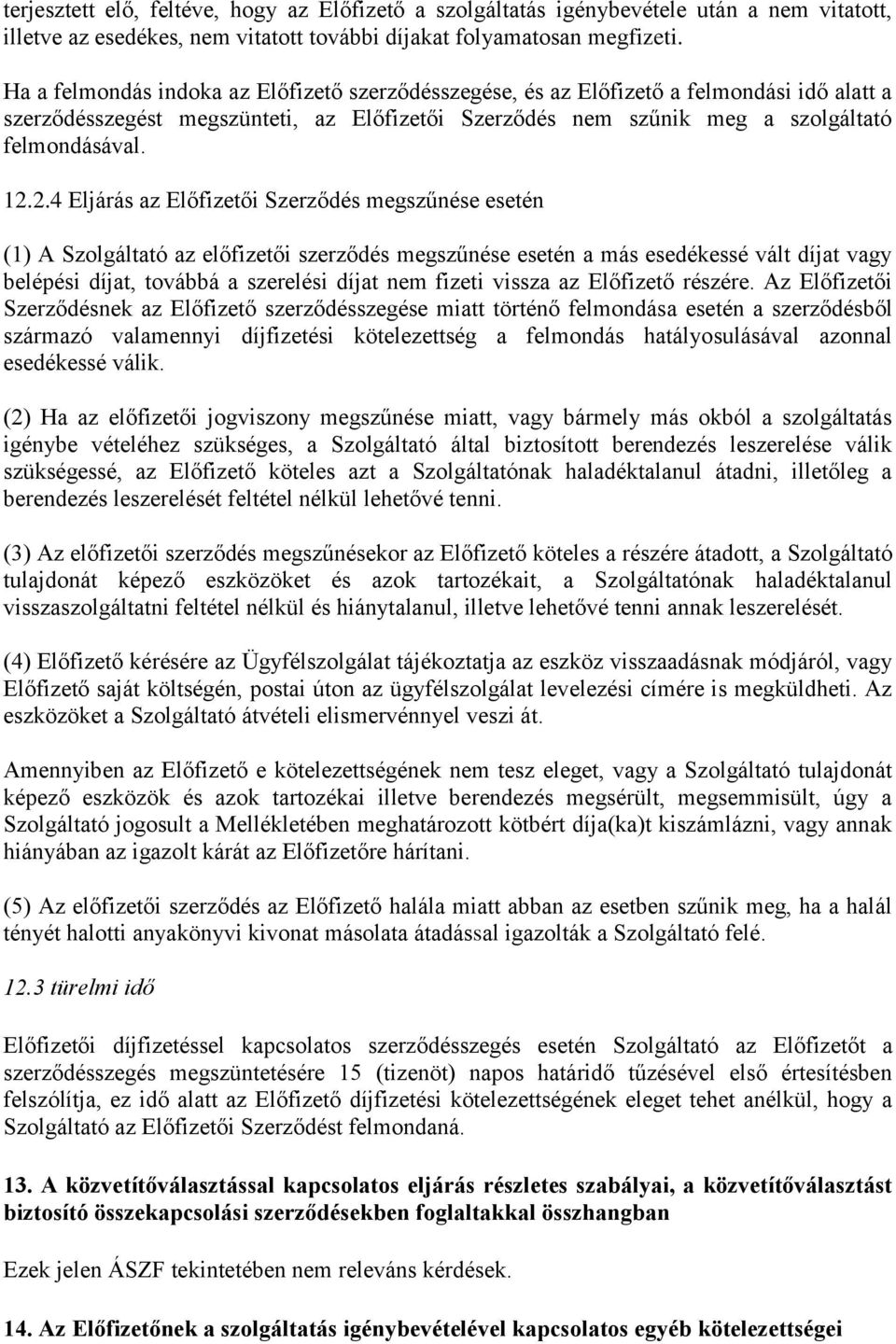 2.4 Eljárás az Előfizetői Szerződés megszűnése esetén (1) A Szolgáltató az előfizetői szerződés megszűnése esetén a más esedékessé vált díjat vagy belépési díjat, továbbá a szerelési díjat nem fizeti