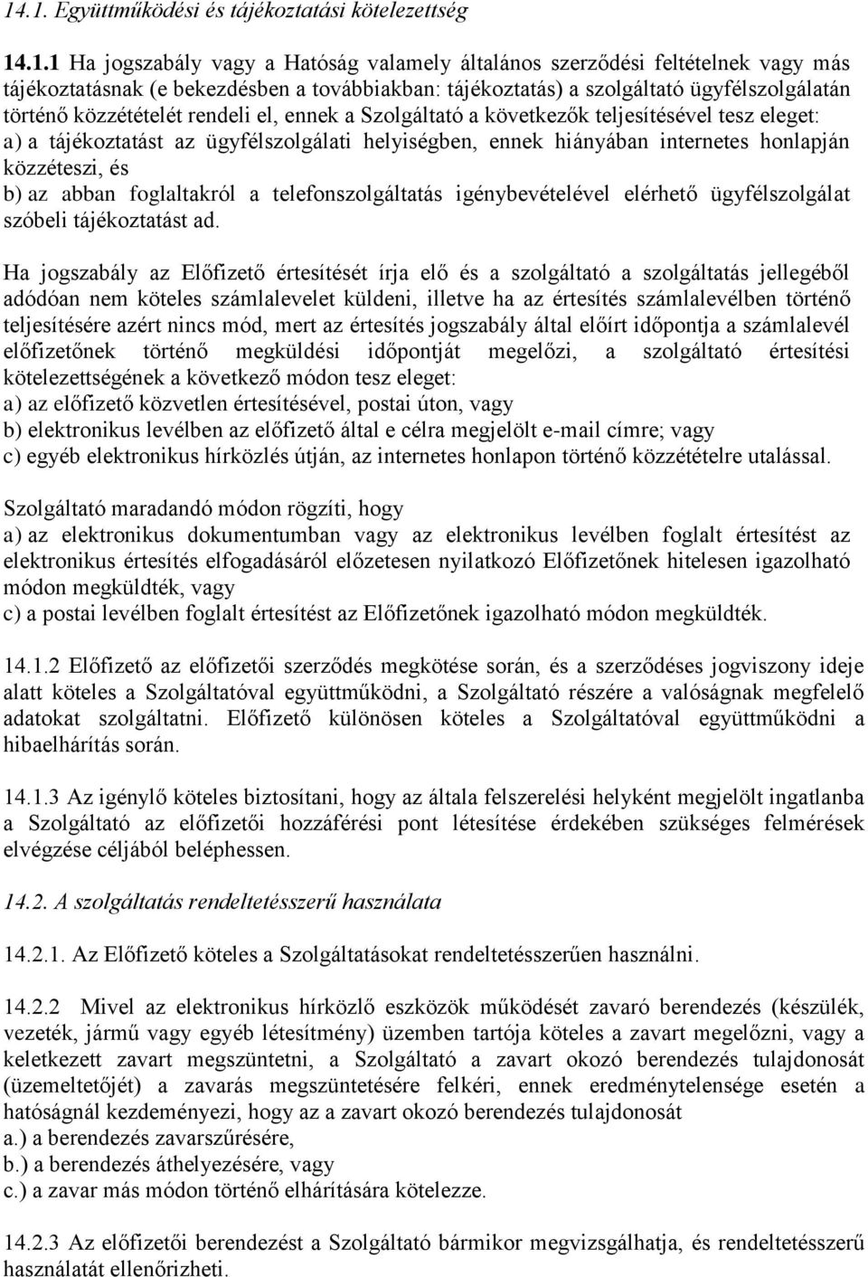 internetes honlapján közzéteszi, és b) az abban foglaltakról a telefonszolgáltatás igénybevételével elérhető ügyfélszolgálat szóbeli tájékoztatást ad.