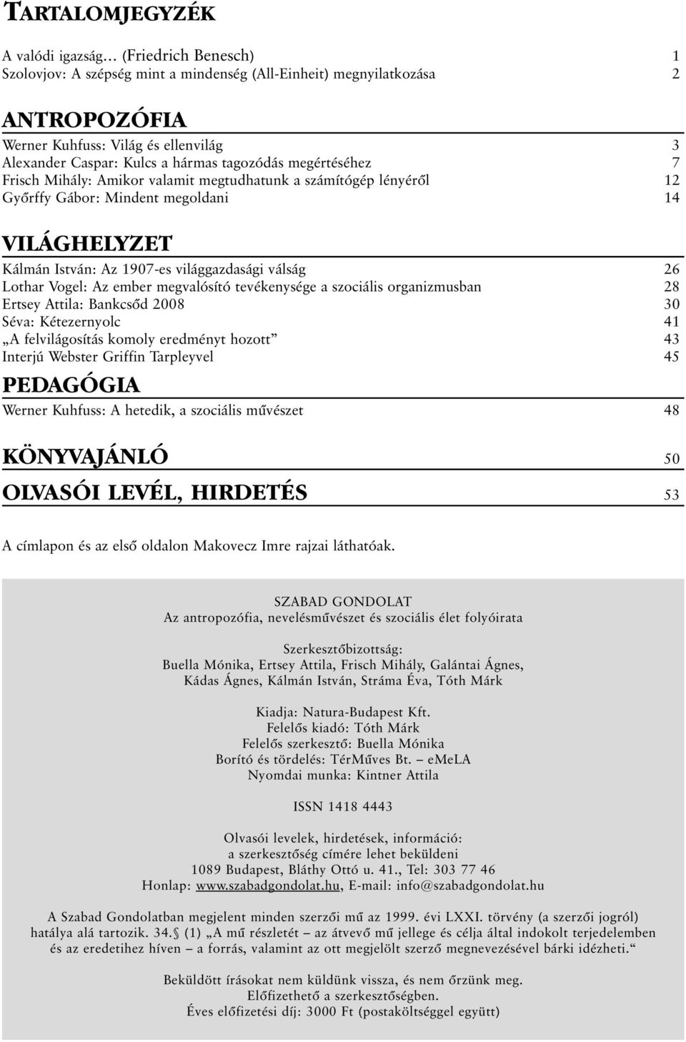 26 Lothar Vogel: Az ember megvalósító tevékenysége a szociális organizmusban 28 Ertsey Attila: Bankcsõd 2008 30 Séva: Kétezernyolc 41 A felvilágosítás komoly eredményt hozott 43 Interjú Webster