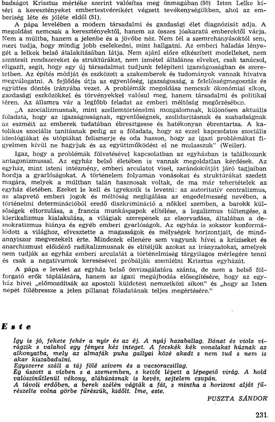 Nem a múltba, hanem a jelenbe és a jövőbe néz. Nem fél a szemrehányásoktól sem, mert tudja, hogy míndíg jobb cselekedni, mint hallgatni. Az emberi haladás lényegét a lelkek belső átalakításában látja.