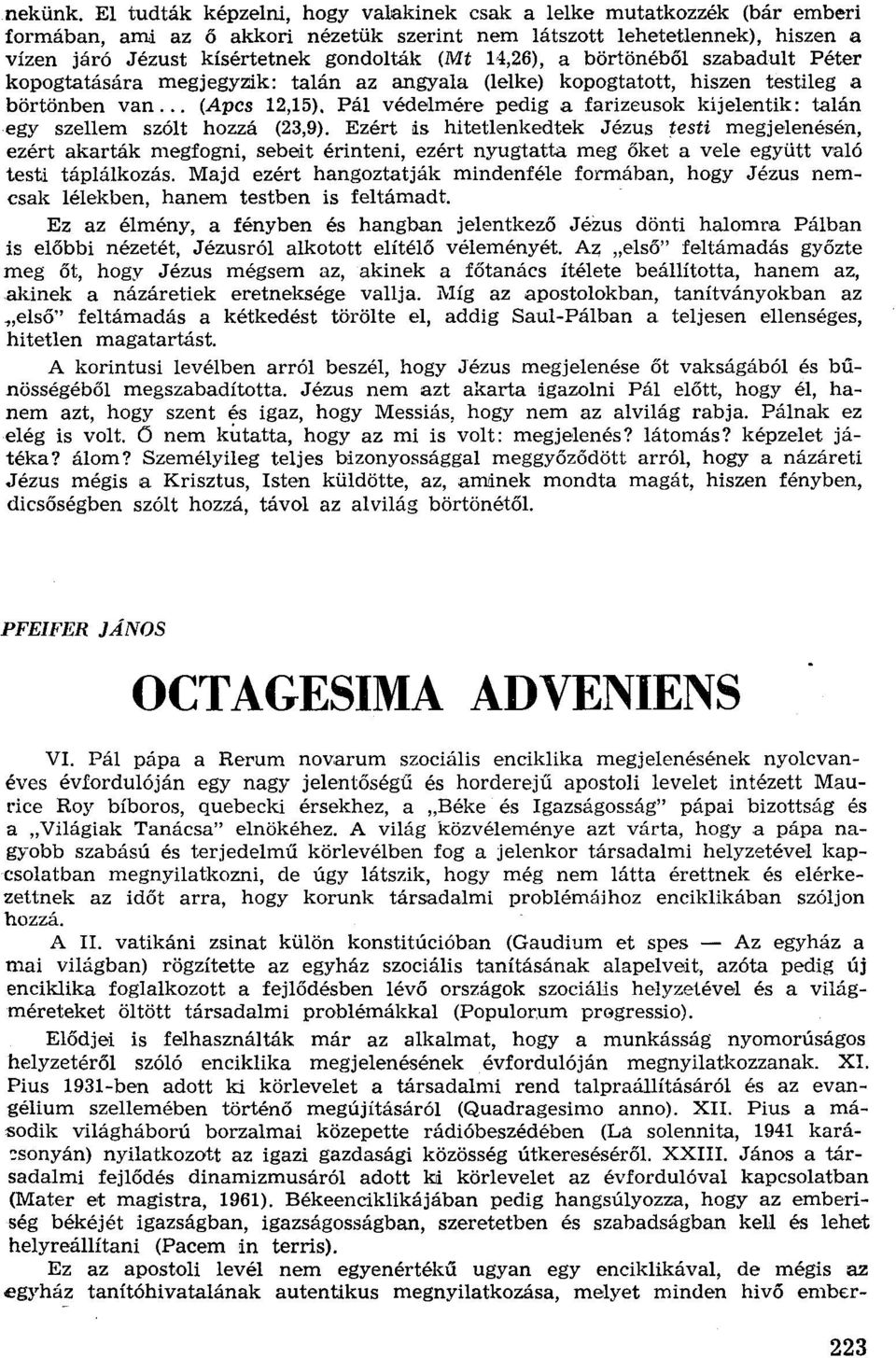 H,26), a börtönéből szabadult Péter kopogtatására megjegyzik: talán az angyala (lelke) kopogtatott, hiszen testileg a börtönben van... (Apcs 12,15).