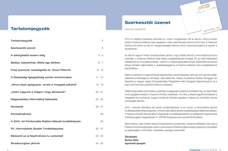 Kevei Péterrel 8-10 A Gazdasági Igazgatóság szürke eminenciásai 11-13 Nincs olyan gyógyszer, amely a mozgást pótolná 14-19 Azért vagyunk a világon, hogy alkossunk 20-21 Nagyszabású informatikai