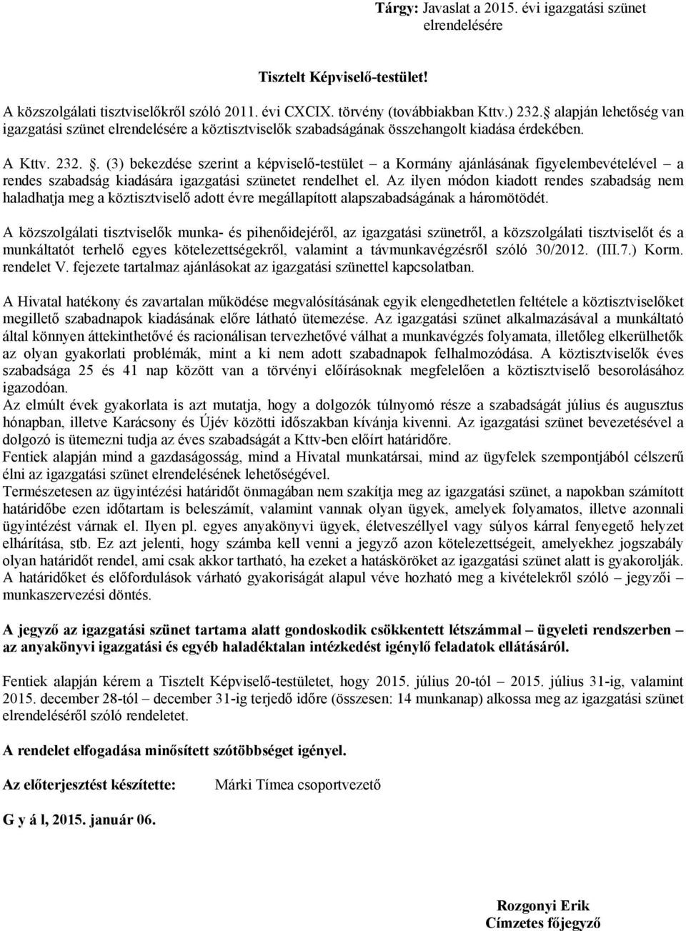 . (3) bekezdése szerint a képviselő-testület a Kormány ajánlásának figyelembevételével a rendes szabadság kiadására igazgatási szünetet rendelhet el.