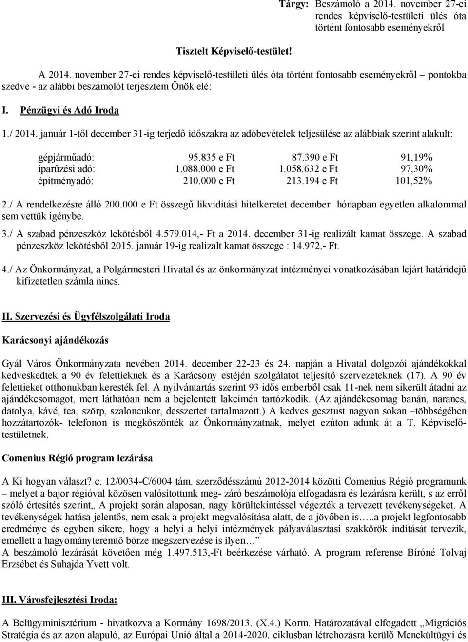 január 1-től december 31-ig terjedő időszakra az adóbevételek teljesülése az alábbiak szerint alakult: gépjárműadó: 95.835 e Ft 87.390 e Ft 91,19% iparűzési adó: 1.088.000 e Ft 1.058.