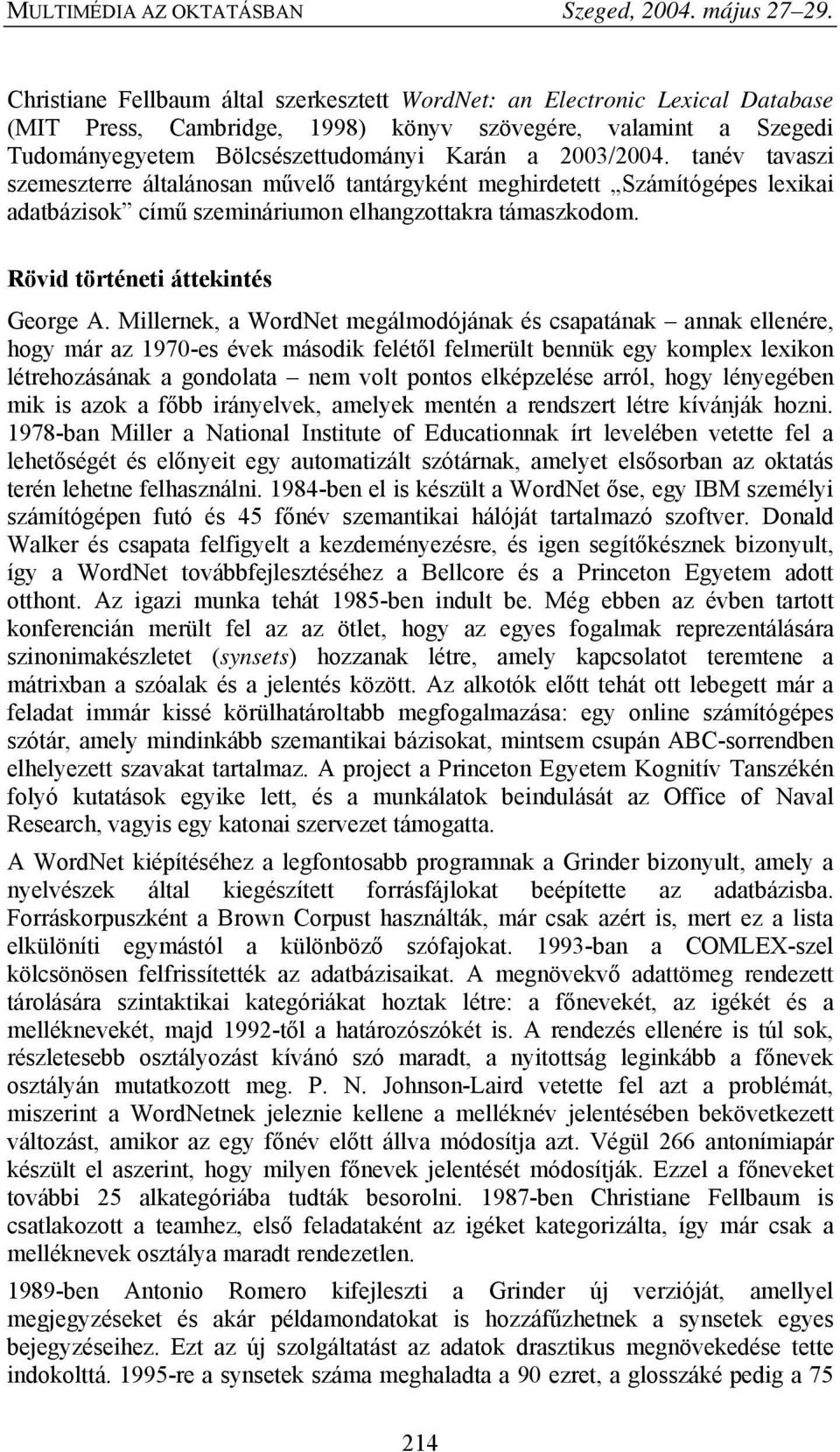 Millernek, a WordNet megálmodójának és csapatának annak ellenére, hogy már az 1970-es évek második felétől felmerült bennük egy komplex lexikon létrehozásának a gondolata nem volt pontos elképzelése