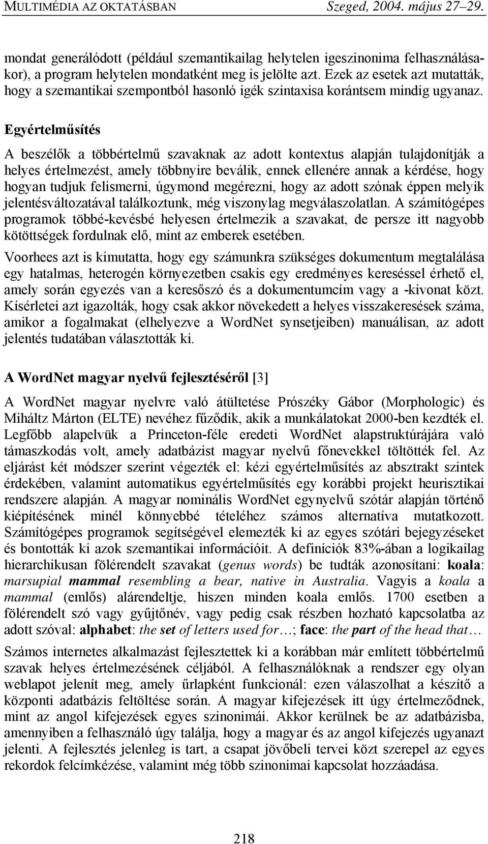 Egyértelműsítés A beszélők a többértelmű szavaknak az adott kontextus alapján tulajdonítják a helyes értelmezést, amely többnyire beválik, ennek ellenére annak a kérdése, hogy hogyan tudjuk