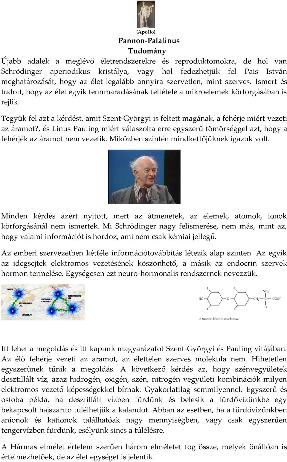 Tegyük fel azt a kérdést, amit Szent-Györgyi is feltett mag{nak, a fehérje miért vezeti az {ramot?