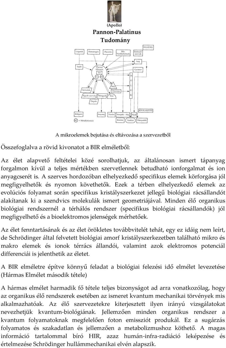 Ezek a térben elhelyezkedő elemek az evolúciós folyamat sor{n specifikus krist{lyszerkezet jellegű biológiai r{cs{llandót alakítanak ki a szendvics molekul{k ismert geometri{j{val.