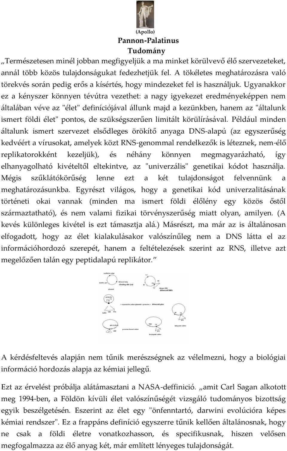 Ugyanakkor ez a kényszer könnyen tévútra vezethet: a nagy igyekezet eredményeképpen nem {ltal{ban véve az "élet" definíciój{val {llunk majd a kezünkben, hanem az "{ltalunk ismert földi élet" pontos,