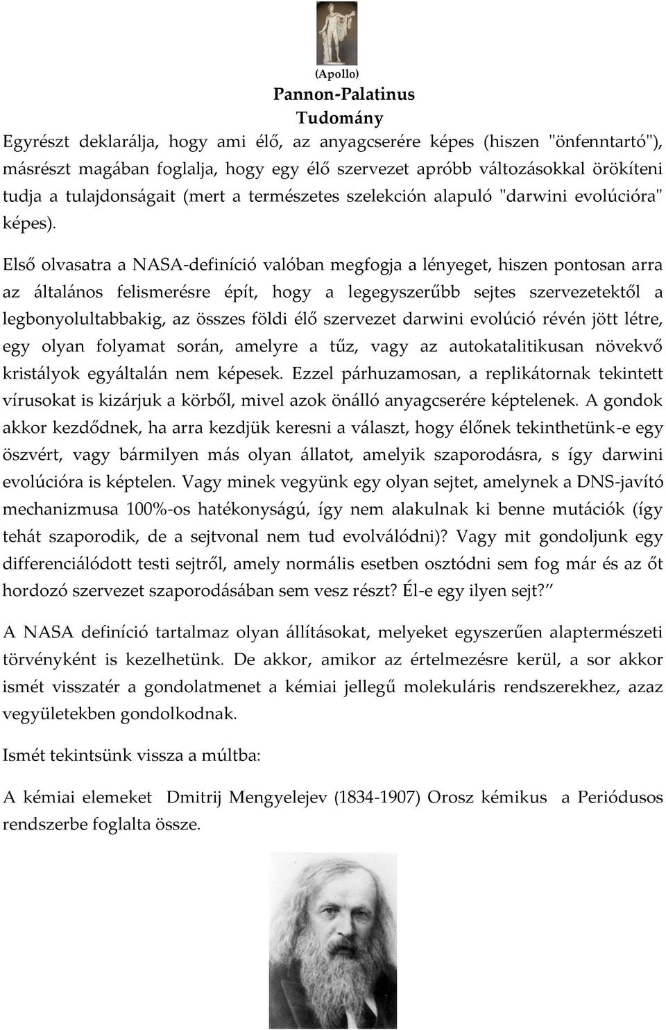 Első olvasatra a NASA-definíció valóban megfogja a lényeget, hiszen pontosan arra az {ltal{nos felismerésre épít, hogy a legegyszerűbb sejtes szervezetektől a legbonyolultabbakig, az összes földi élő