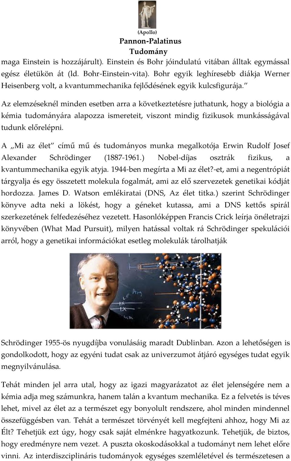 Az elemzéseknél minden esetben arra a következtetésre juthatunk, hogy a biológia a kémia tudom{ny{ra alapozza ismereteit, viszont mindig fizikusok munk{ss{g{val tudunk előrelépni.