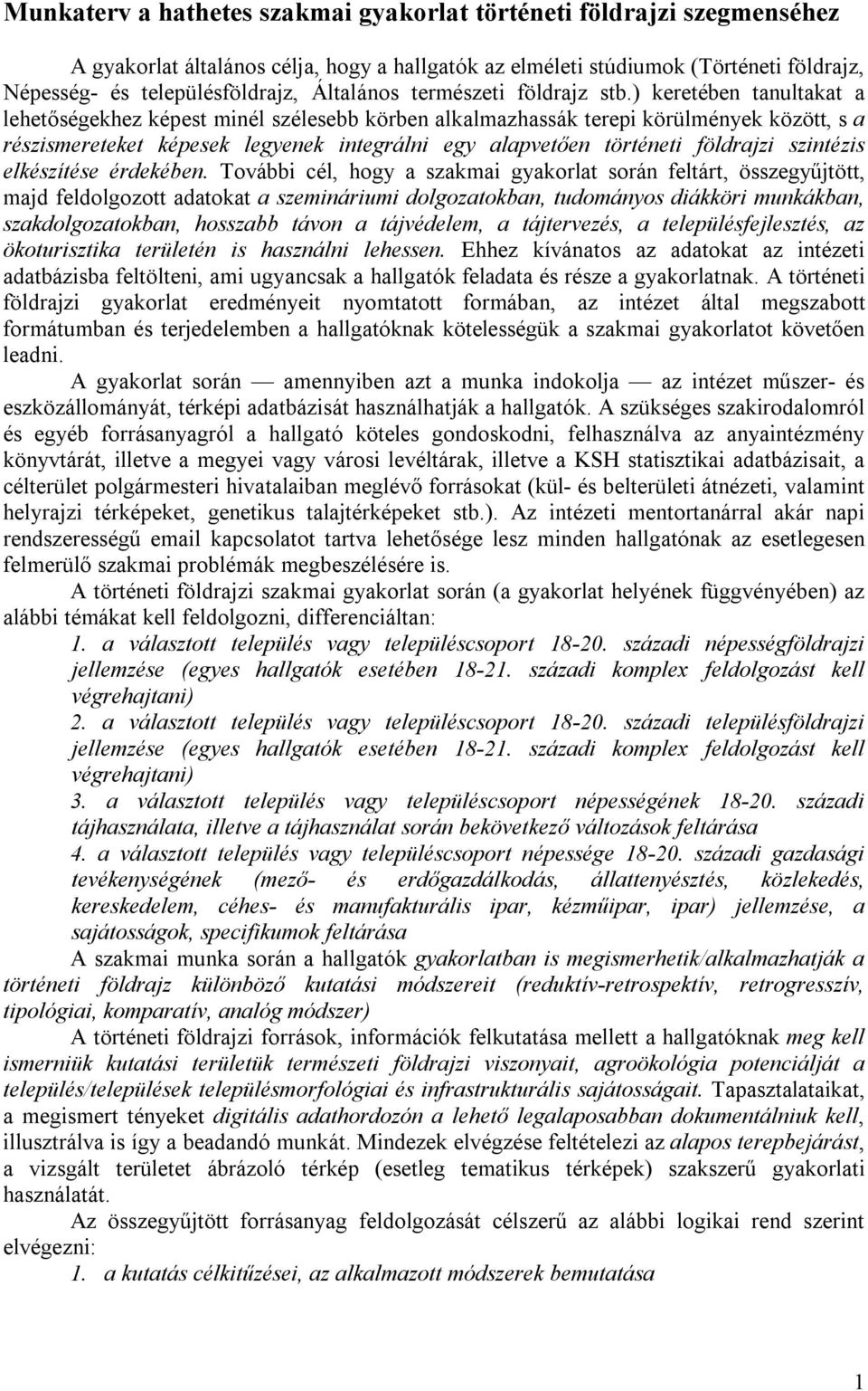 ) keretében tanultakat a lehetőségekhez képest minél szélesebb körben alkalmazhassák terepi körülmények között, s a részismereteket képesek legyenek integrálni egy alapvetően történeti földrajzi