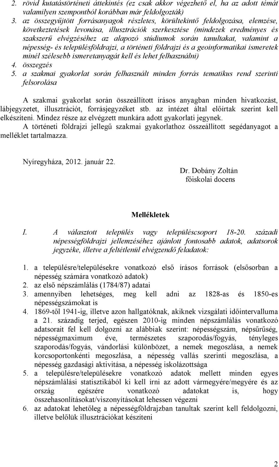 során tanultakat, valamint a népesség- és településföldrajzi, a történeti földrajzi és a geoinformatikai ismeretek minél szélesebb ismeretanyagát kell és lehet felhasználni) 4. összegzés 5.