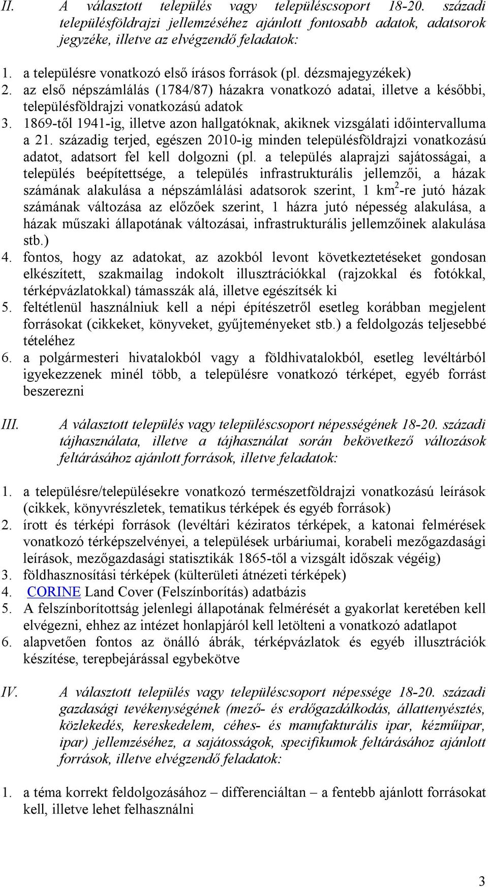 1869-től 1941-ig, illetve azon hallgatóknak, akiknek vizsgálati időintervalluma a 21. századig terjed, egészen 2010-ig minden településföldrajzi vonatkozású adatot, adatsort fel kell dolgozni (pl.