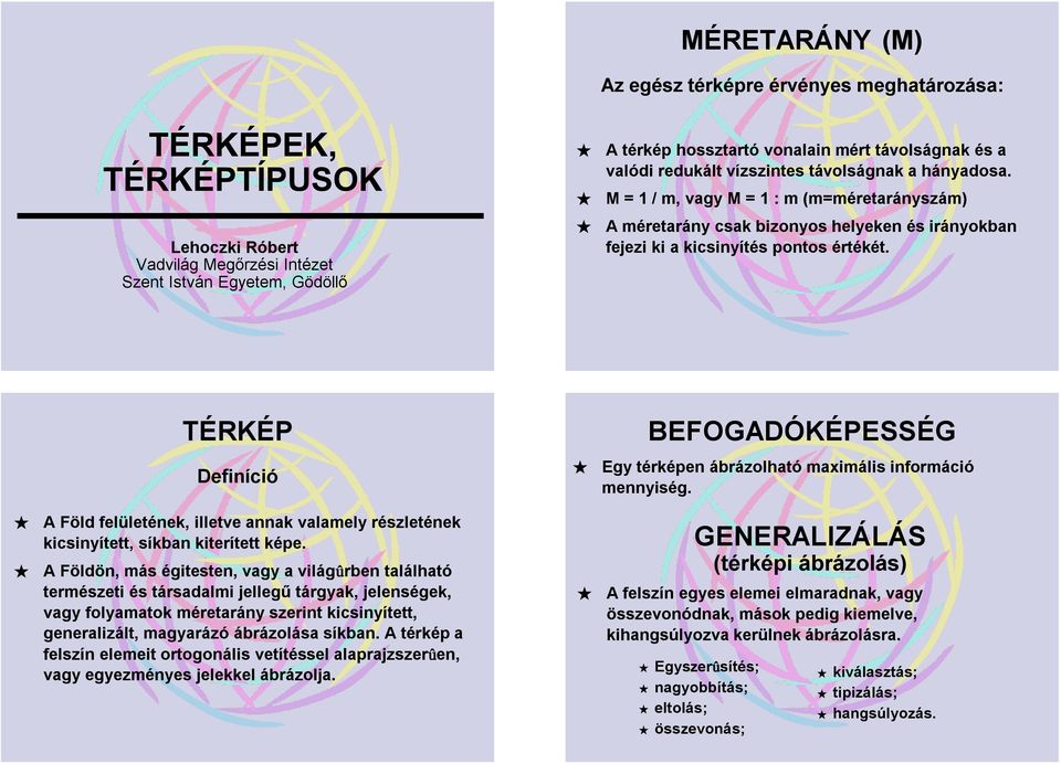 értékét. TÉRKÉP BEFOGADÓKÉPESSÉG Definíció Egy térképen ábrázolható maximális információ mennyiség. A Föld felületének, illetve annak valamely részletének kicsinyített, síkban kiterített képe.