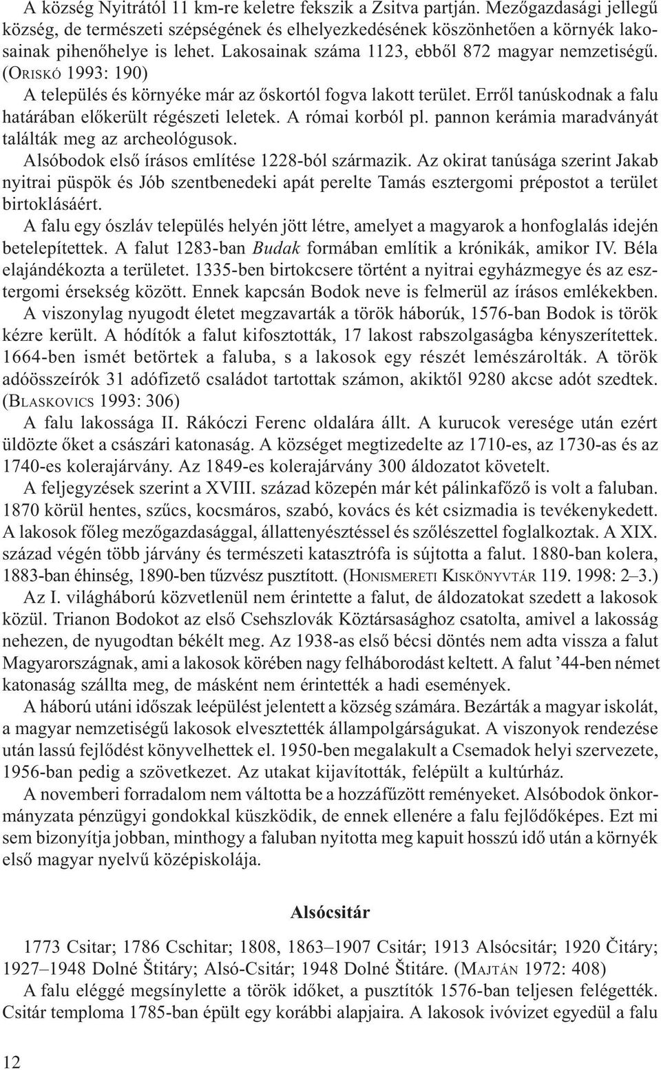 A római korból pl. pannon kerámia maradványát találták meg az archeológusok. Alsóbodok elsõ írásos említése 1228-ból származik.