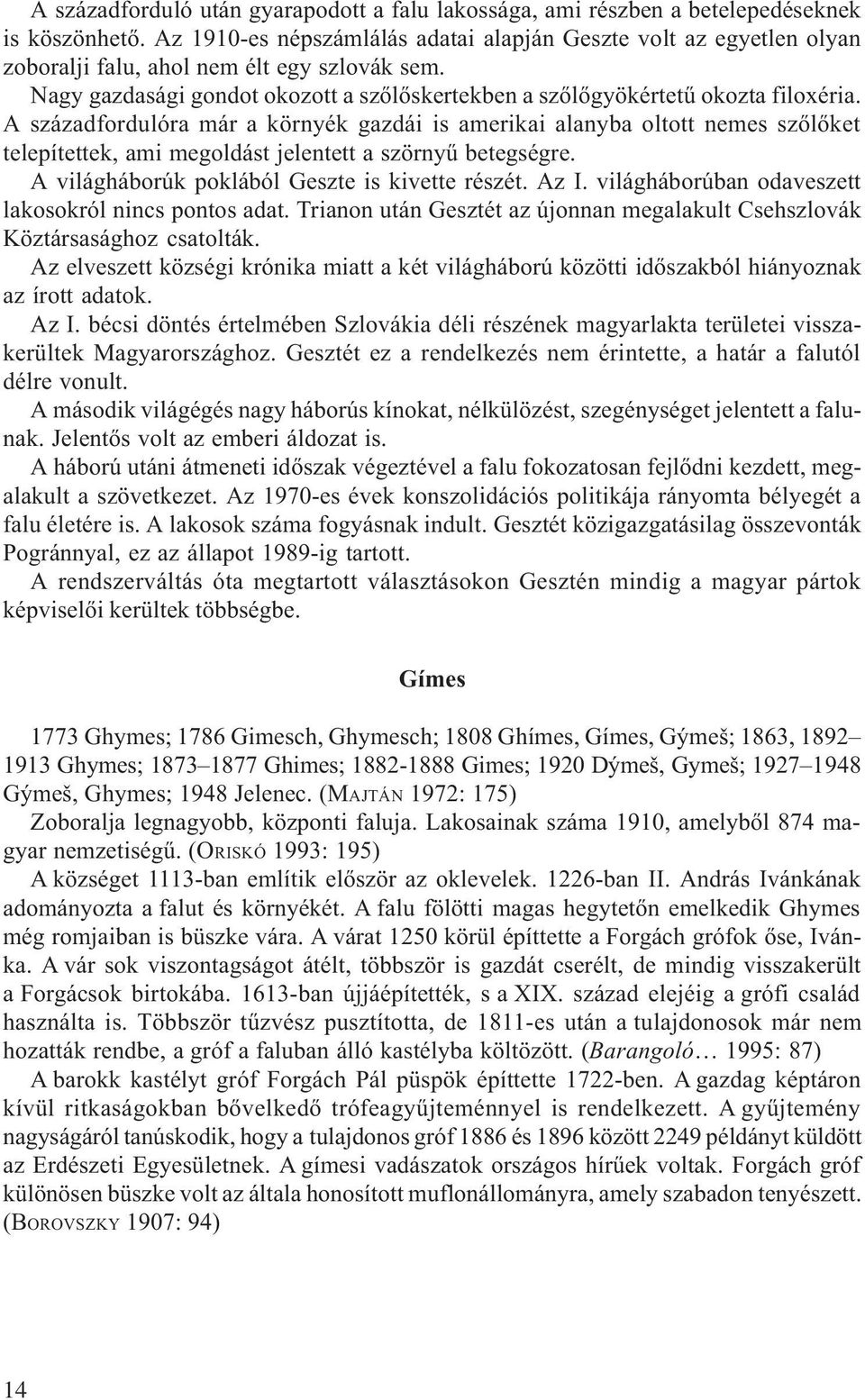 A századfordulóra már a környék gazdái is amerikai alanyba oltott nemes szõlõket telepítettek, ami megoldást jelentett a szörnyû betegségre. A világháborúk poklából Geszte is kivette részét. Az I.