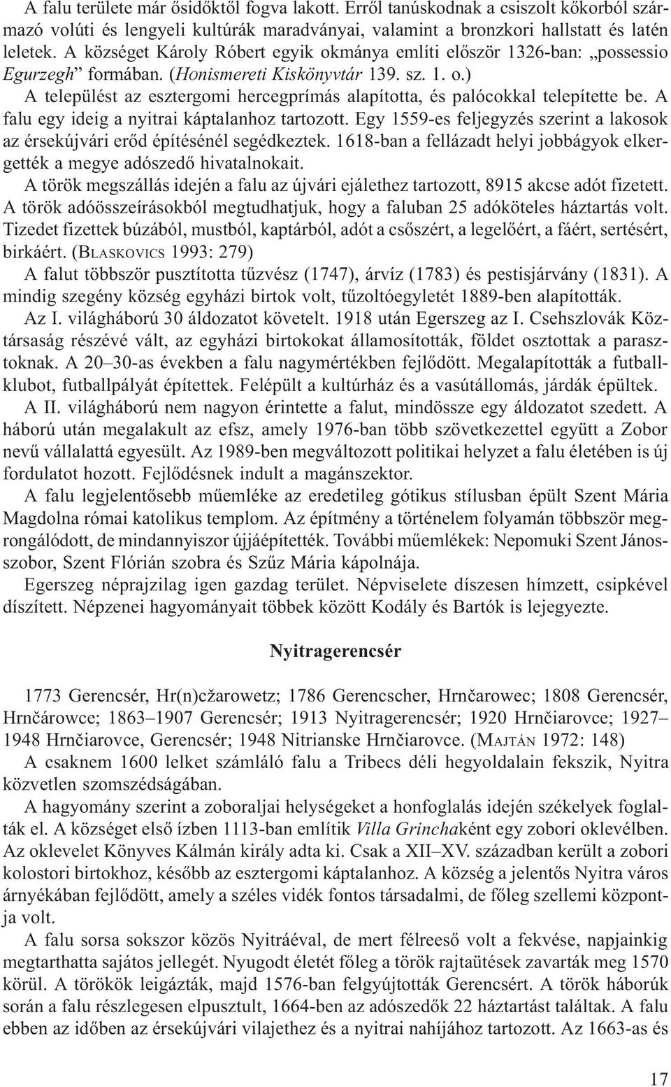 A falu egy ideig a nyitrai káptalanhoz tartozott. Egy 1559-es feljegyzés szerint a lakosok az érsekújvári erõd építésénél segédkeztek.