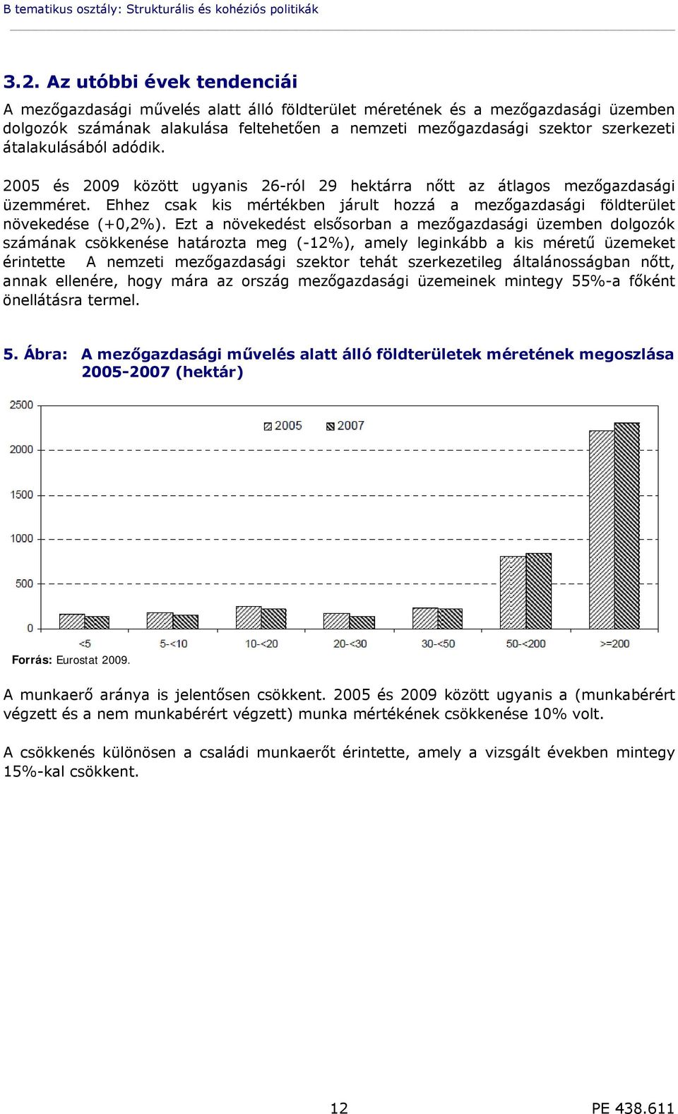 átalakulásából adódik. 2005 és 2009 között ugyanis 26-ról 29 hektárra nőtt az átlagos mezőgazdasági üzemméret. Ehhez csak kis mértékben járult hozzá a mezőgazdasági földterület növekedése (+0,2%).