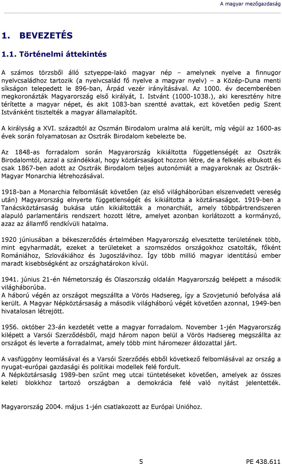 1. Történelmi áttekintés A számos törzsből álló sztyeppe-lakó magyar nép amelynek nyelve a finnugor nyelvcsaládhoz tartozik (a nyelvcsalád fő nyelve a magyar nyelv) a Közép-Duna menti síkságon