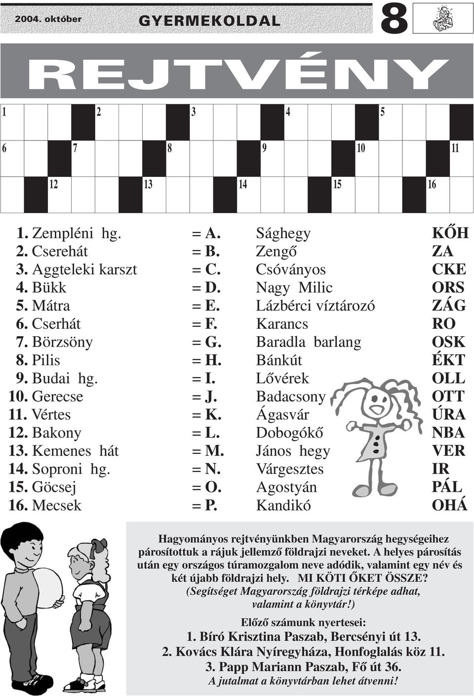 Badacsony OTT 11. Vértes = K. Ágasvár ÚRA 12. Bakony = L. Dobogókõ NBA 13. Kemenes hát = M. János hegy VER 14. Soproni hg. = N. Várgesztes IR 15. Göcsej = O. Agostyán PÁL 16. Mecsek = P.