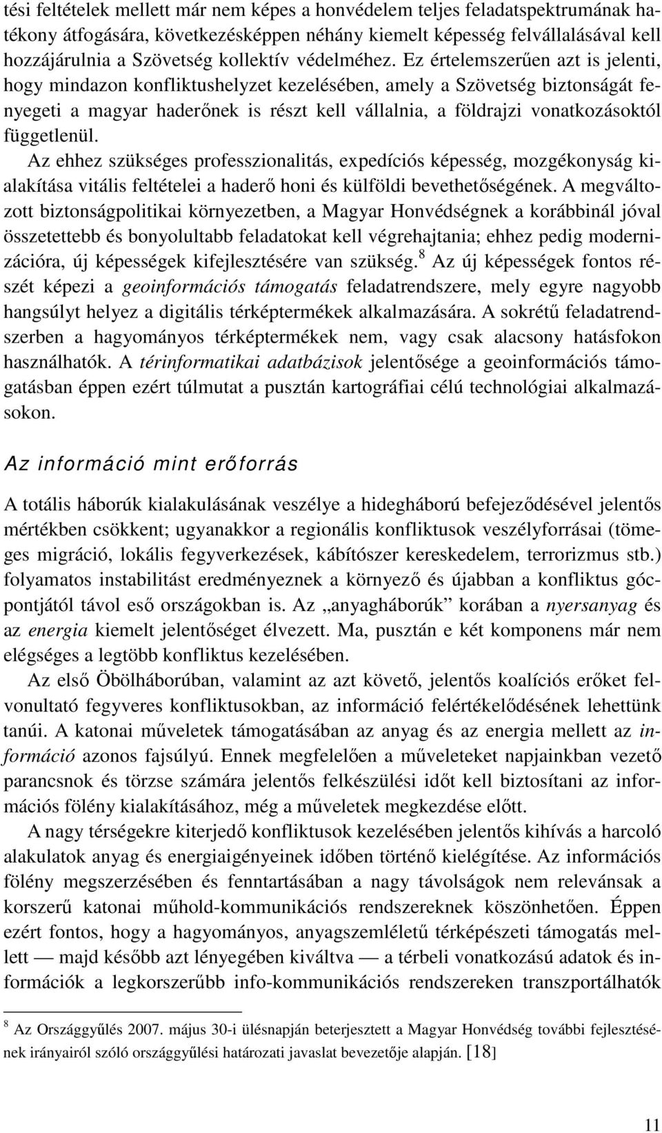 Ez értelemszerően azt is jelenti, hogy mindazon konfliktushelyzet kezelésében, amely a Szövetség biztonságát fenyegeti a magyar haderınek is részt kell vállalnia, a földrajzi vonatkozásoktól