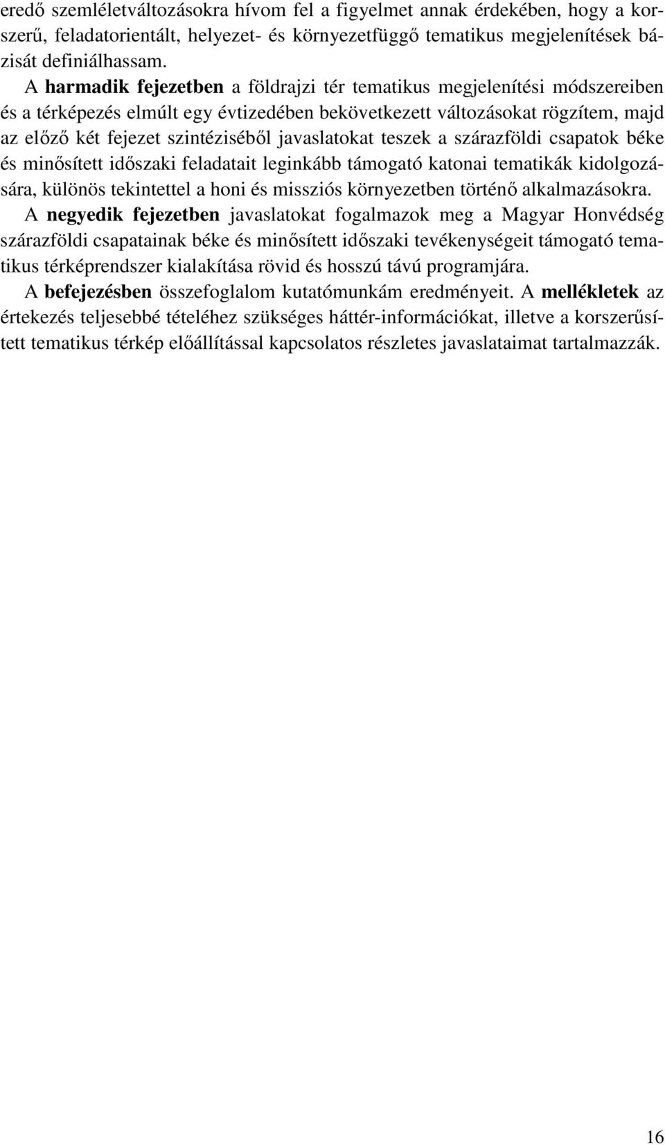 javaslatokat teszek a szárazföldi csapatok béke és minısített idıszaki feladatait leginkább támogató katonai tematikák kidolgozására, különös tekintettel a honi és missziós környezetben történı