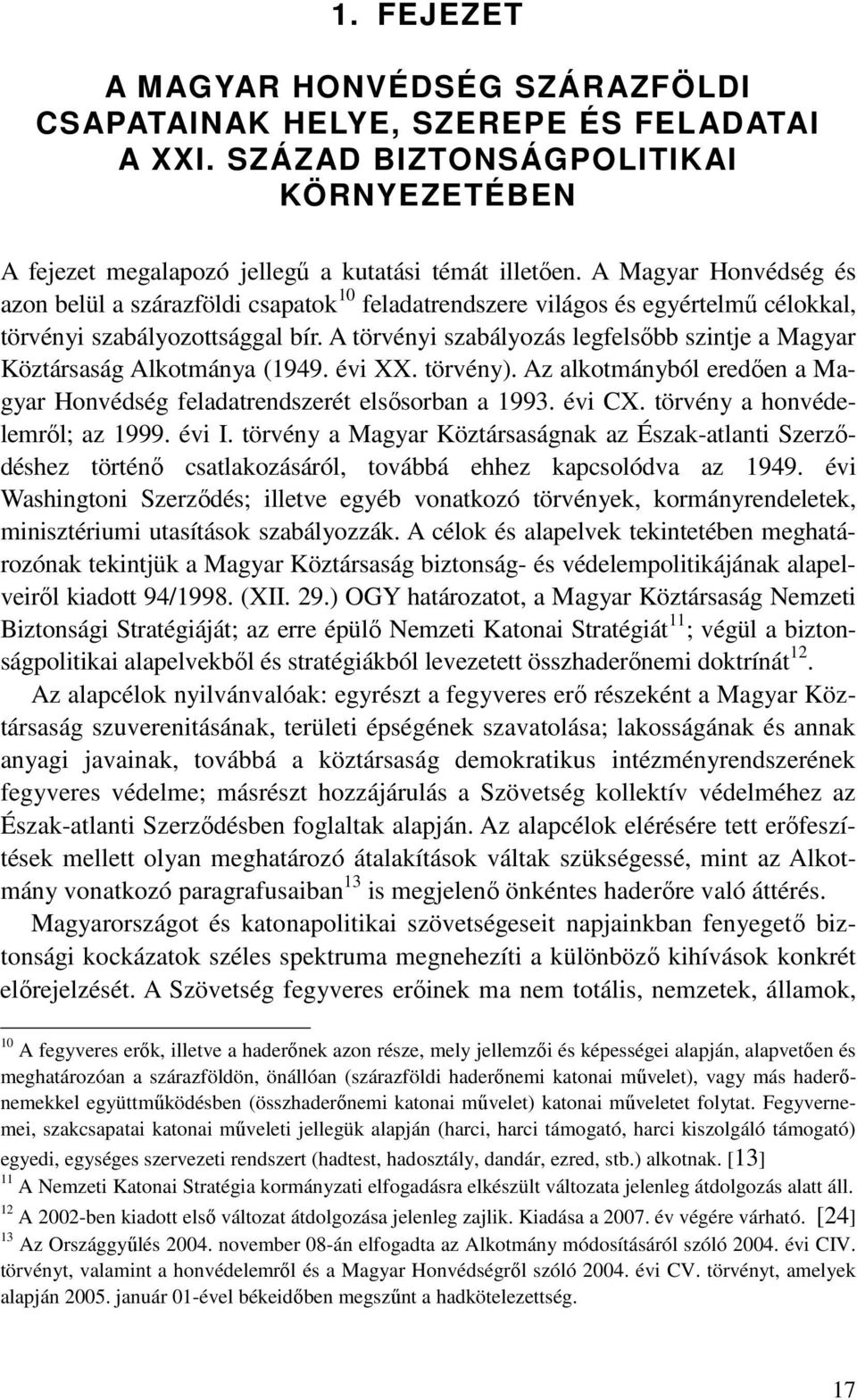 A törvényi szabályozás legfelsıbb szintje a Magyar Köztársaság Alkotmánya (1949. évi XX. törvény). Az alkotmányból eredıen a Magyar Honvédség feladatrendszerét elsısorban a 1993. évi CX.