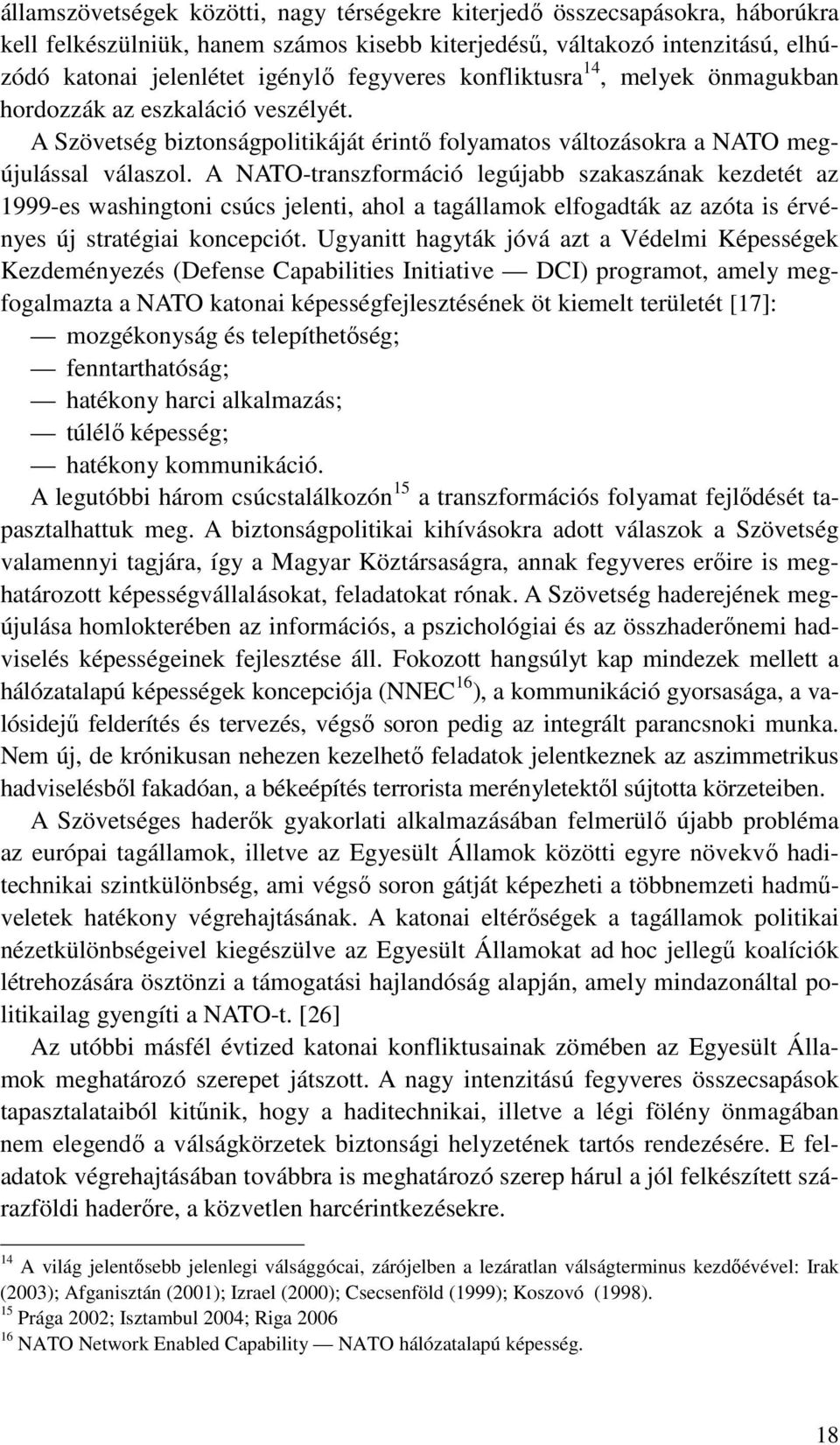 A NATO-transzformáció legújabb szakaszának kezdetét az 1999-es washingtoni csúcs jelenti, ahol a tagállamok elfogadták az azóta is érvényes új stratégiai koncepciót.