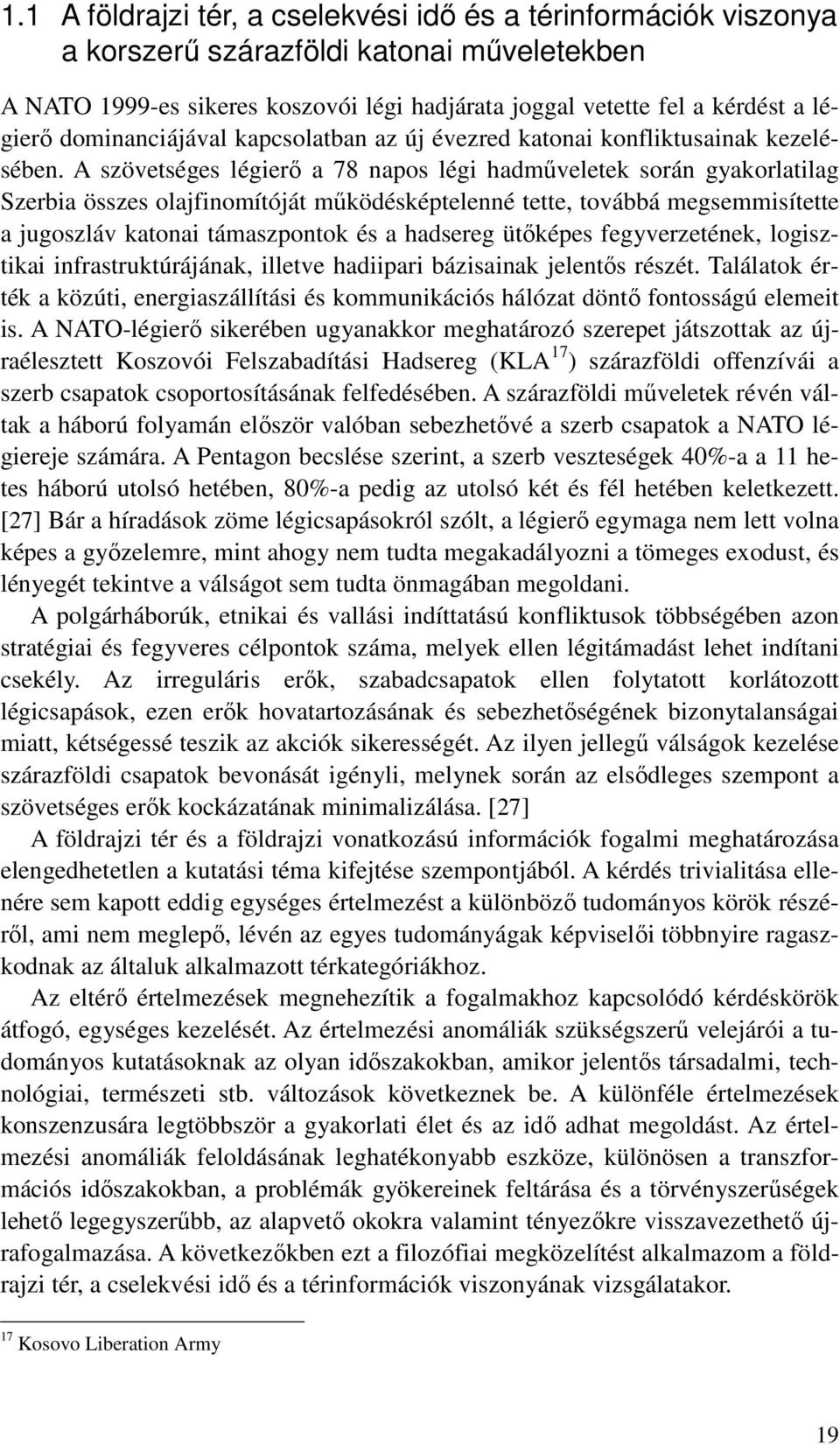 A szövetséges légierı a 78 napos légi hadmőveletek során gyakorlatilag Szerbia összes olajfinomítóját mőködésképtelenné tette, továbbá megsemmisítette a jugoszláv katonai támaszpontok és a hadsereg