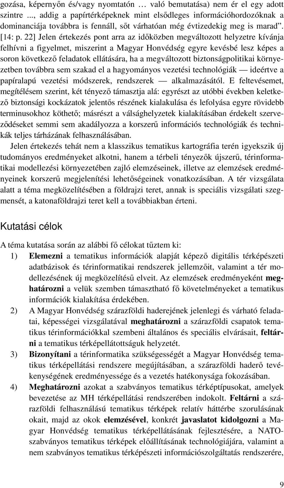 22] Jelen értekezés pont arra az idıközben megváltozott helyzetre kívánja felhívni a figyelmet, miszerint a Magyar Honvédség egyre kevésbé lesz képes a soron következı feladatok ellátására, ha a