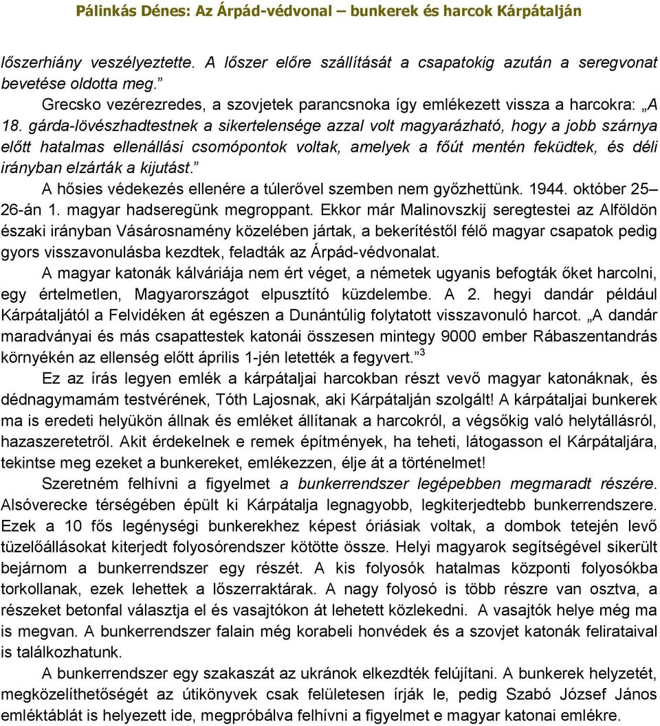 kijutást. A hősies védekezés ellenére a túlerővel szemben nem győzhettünk. 1944. október 25 26-án 1. magyar hadseregünk megroppant.