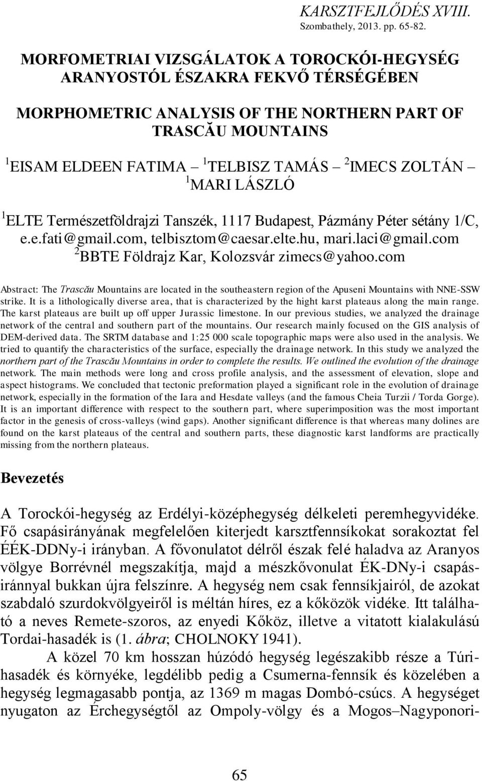 MARI LÁSZLÓ 1 ELTE Természetföldrajzi Tanszék, 1117 Budapest, Pázmány Péter sétány 1/C, e.e.fati@gmail.com, telbisztom@caesar.elte.hu, mari.laci@gmail.com 2 BBTE Földrajz Kar, Kolozsvár zimecs@yahoo.