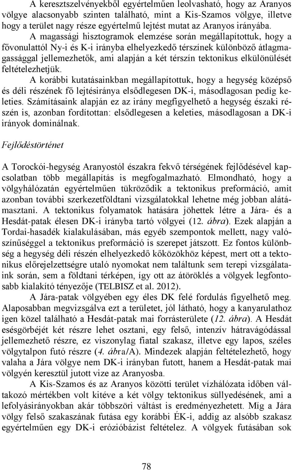 A magassági hisztogramok elemzése során megállapítottuk, hogy a fővonulattól Ny-i és K-i irányba elhelyezkedő térszínek különböző átlagmagassággal jellemezhetők, ami alapján a két térszín tektonikus