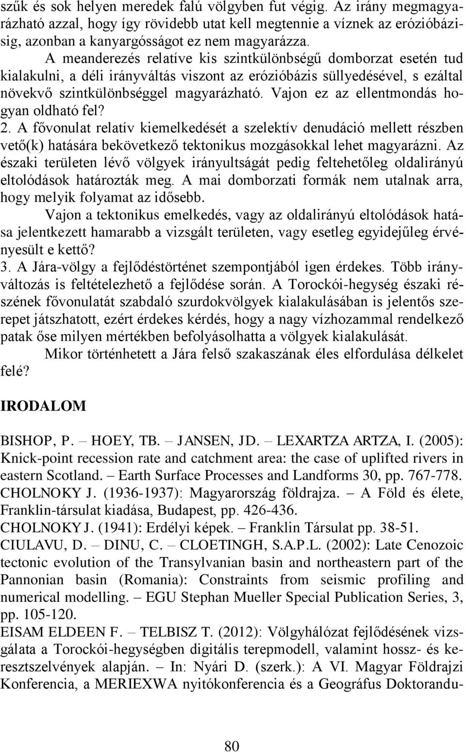 Vajon ez az ellentmondás hogyan oldható fel? 2. A fővonulat relatív kiemelkedését a szelektív denudáció mellett részben vető(k) hatására bekövetkező tektonikus mozgásokkal lehet magyarázni.