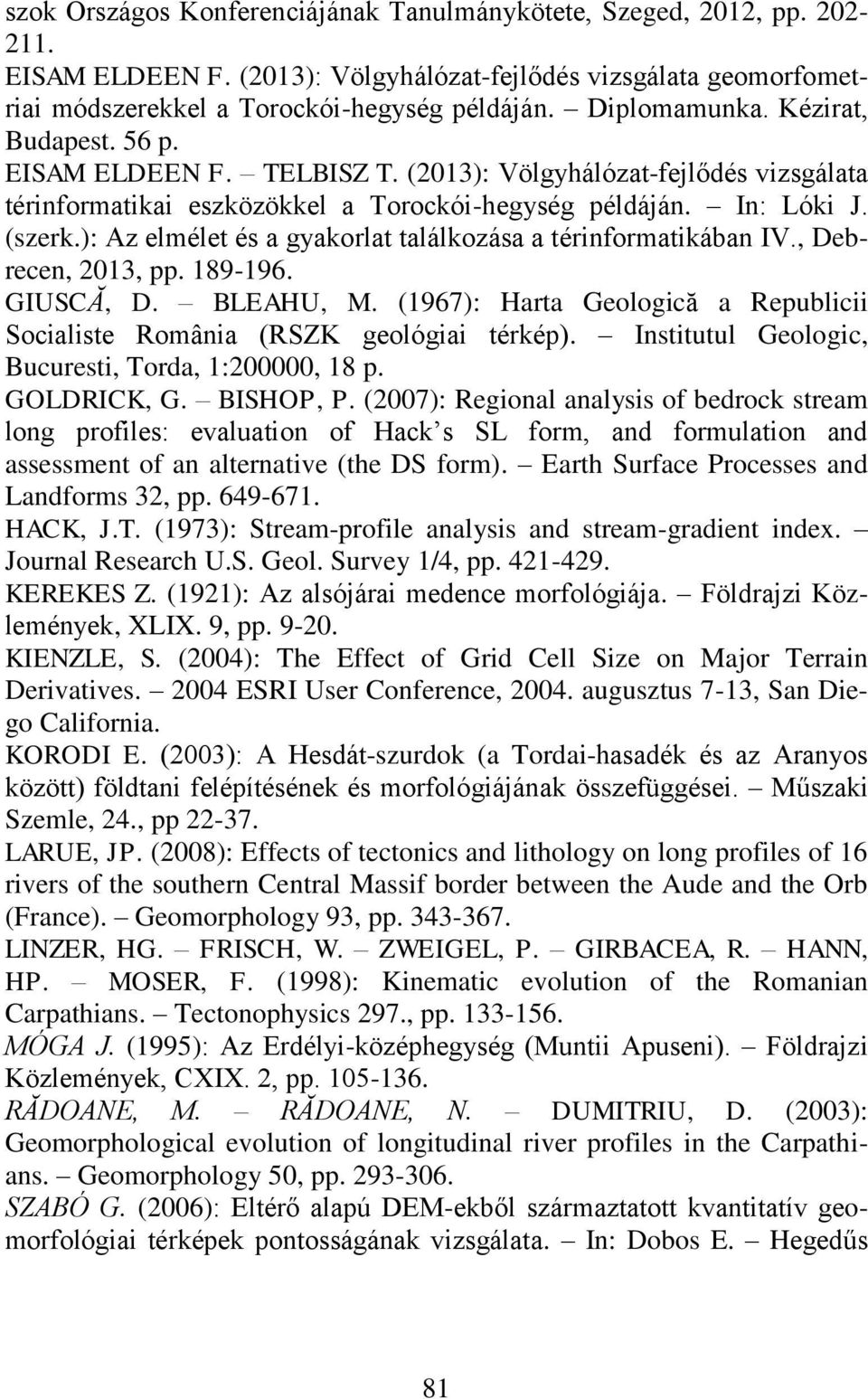 ): Az elmélet és a gyakorlat találkozása a térinformatikában IV., Debrecen, 2013, pp. 189-196. GIUSCĂ, D. BLEAHU, M. (1967): Harta Geologică a Republicii Socialiste România (RSZK geológiai térkép).