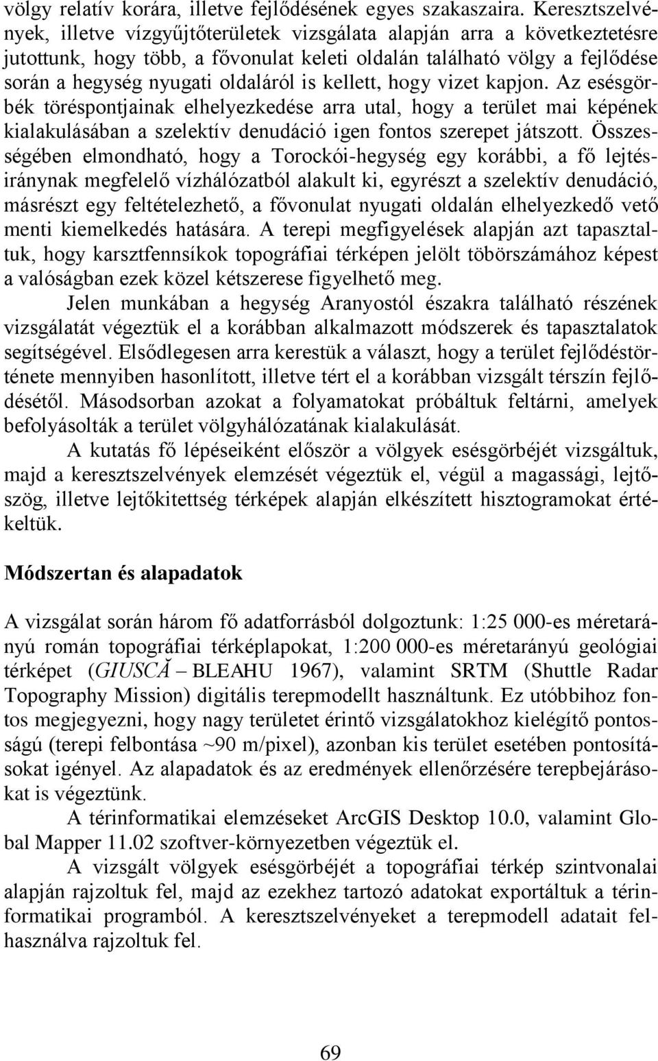 is kellett, hogy vizet kapjon. Az esésgörbék töréspontjainak elhelyezkedése arra utal, hogy a terület mai képének kialakulásában a szelektív denudáció igen fontos szerepet játszott.