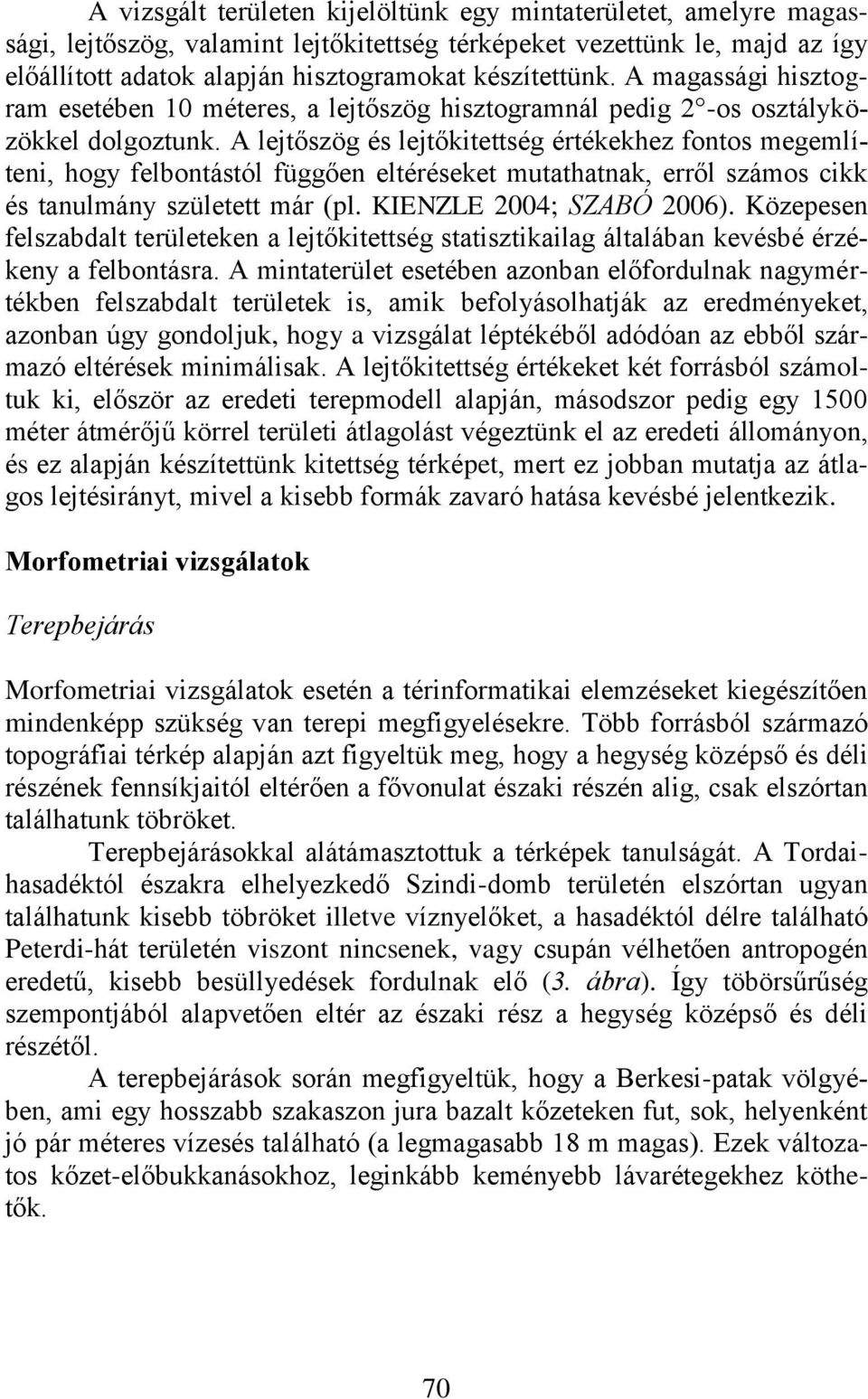 A lejtőszög és lejtőkitettség értékekhez fontos megemlíteni, hogy felbontástól függően eltéréseket mutathatnak, erről számos cikk és tanulmány született már (pl. KIENZLE 2004; SZABÓ 2006).