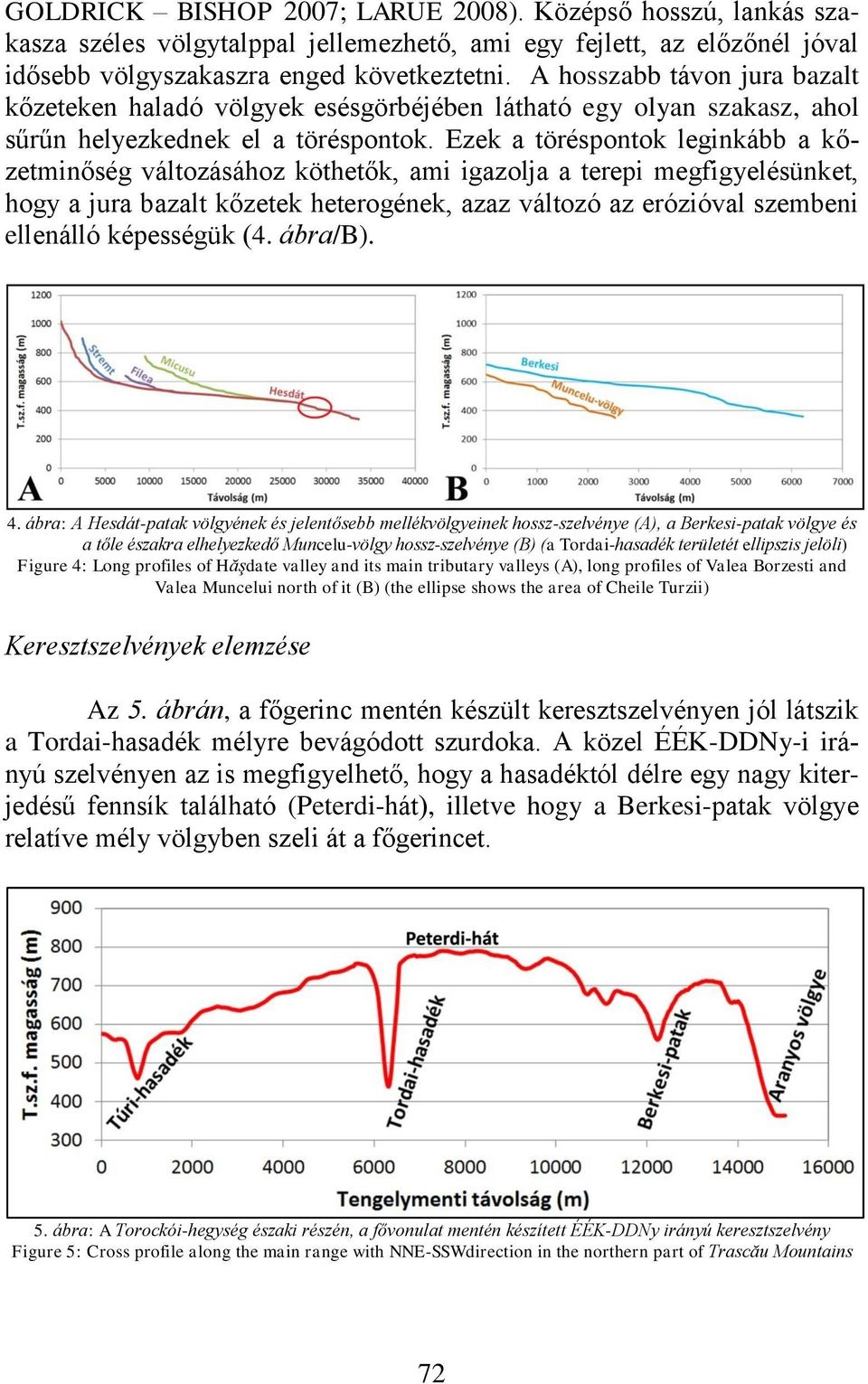 Ezek a töréspontok leginkább a kőzetminőség változásához köthetők, ami igazolja a terepi megfigyelésünket, hogy a jura bazalt kőzetek heterogének, azaz változó az erózióval szembeni ellenálló