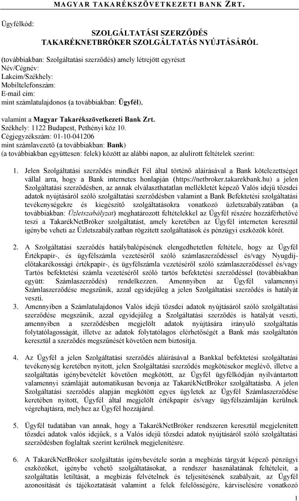 Cégjegyzékszám: 01-10-041206 mint számlavezető (a továbbiakban: Bank) (a továbbiakban együttesen: felek) között az alábbi napon, az alulírott feltételek szerint: 1.