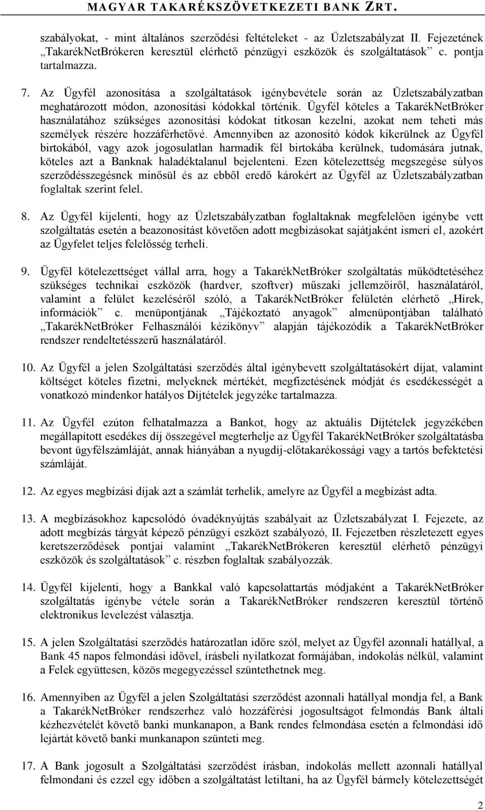 Ügyfél köteles a TakarékNetBróker használatához szükséges azonosítási kódokat titkosan kezelni, azokat nem teheti más személyek részére hozzáférhetővé.