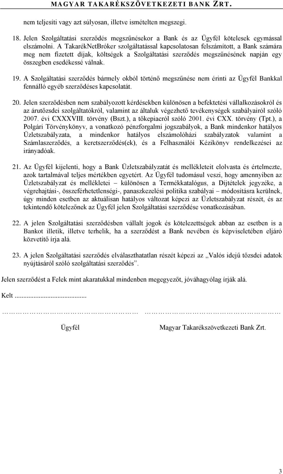 A Szolgáltatási szerződés bármely okból történő megszűnése nem érinti az Ügyfél Bankkal fennálló egyéb szerződéses kapcsolatát. 20.