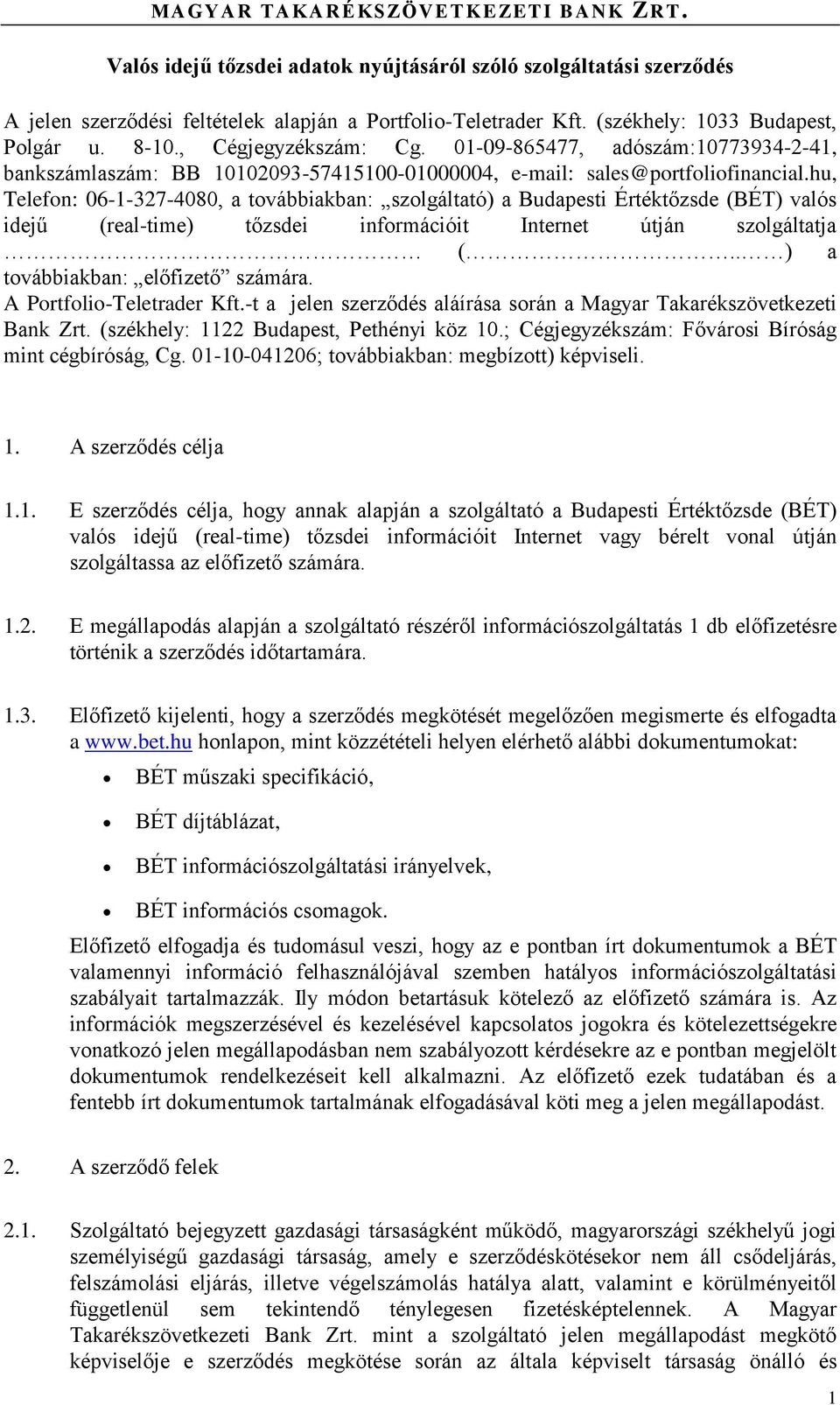 hu, Telefon: 06-1-327-4080, a továbbiakban: szolgáltató) a Budapesti Értéktőzsde (BÉT) valós idejű (real-time) tőzsdei információit Internet útján szolgáltatja (.. ) a továbbiakban: előfizető számára.