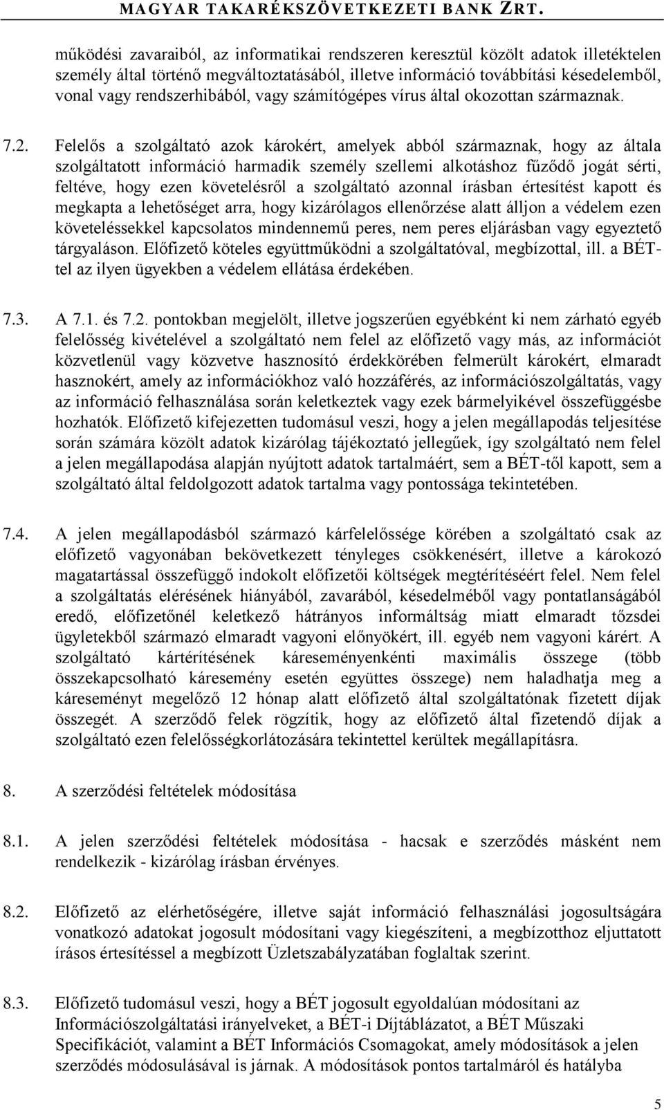 Felelős a szolgáltató azok károkért, amelyek abból származnak, hogy az általa szolgáltatott információ harmadik személy szellemi alkotáshoz fűződő jogát sérti, feltéve, hogy ezen követelésről a