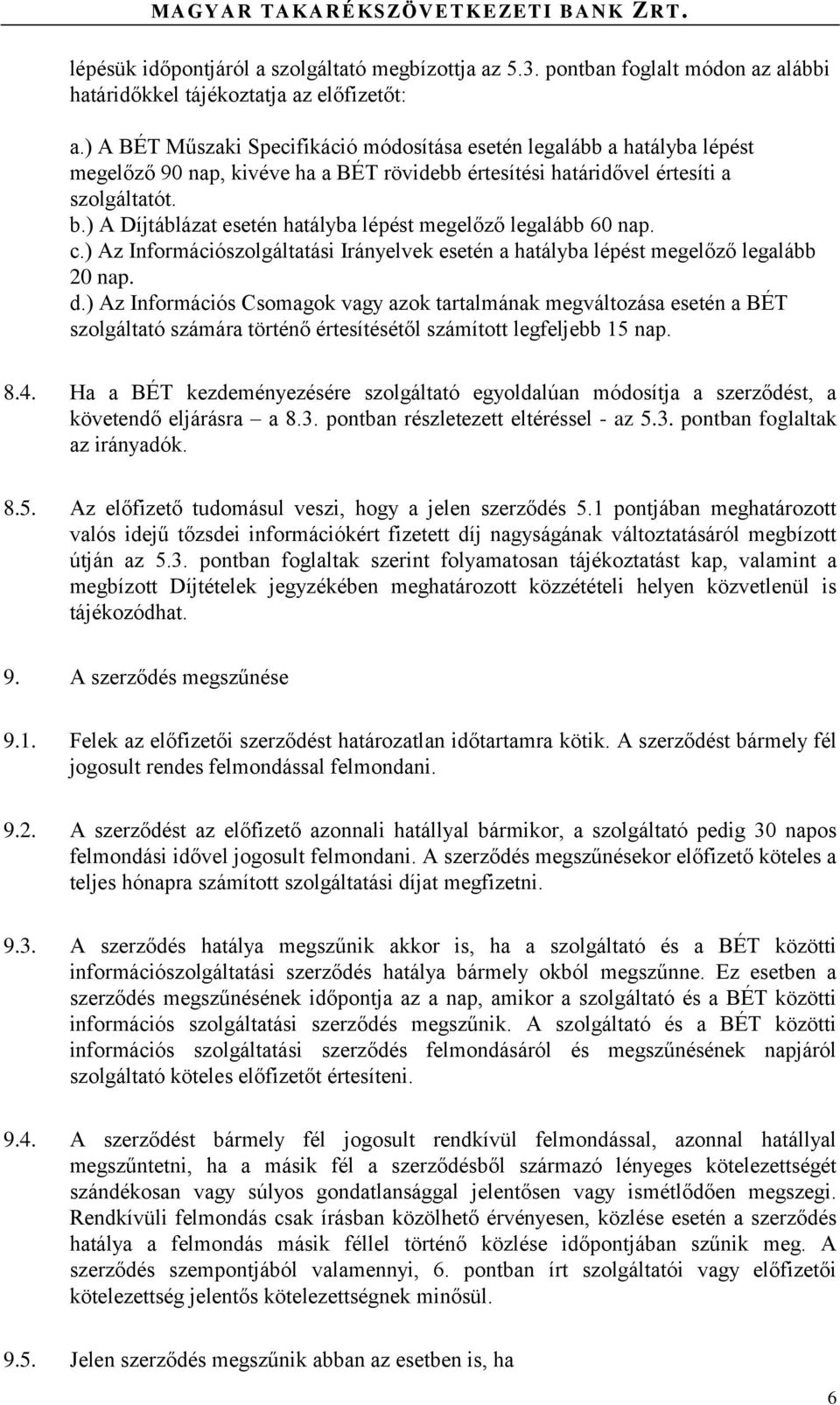 ) A Díjtáblázat esetén hatályba lépést megelőző legalább 60 nap. c.) Az Információszolgáltatási Irányelvek esetén a hatályba lépést megelőző legalább 20 nap. d.