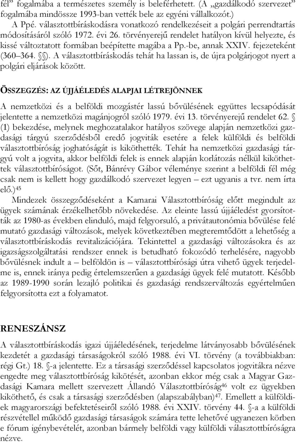 törvényerejű rendelet hatályon kívül helyezte, és kissé változtatott formában beépítette magába a Pp.-be, annak XXIV. fejezeteként (360 364. ).