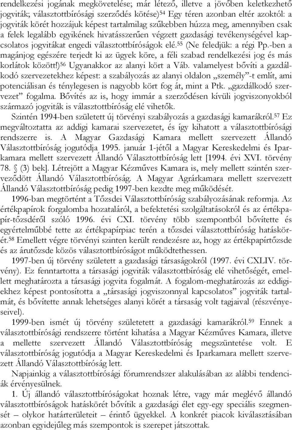 55 (Ne feledjük: a régi Pp.-ben a magánjog egészére terjedt ki az ügyek köre, a féli szabad rendelkezési jog és más korlátok között!) 56 Ugyanakkor az alanyi kört a Váb.